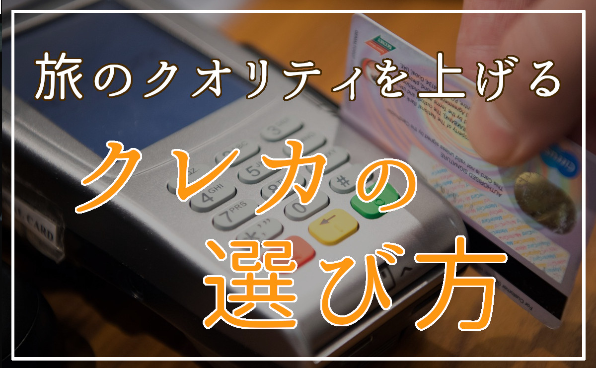 旅のクオリティを上げるクレジットカードの選び方